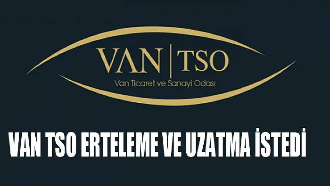 Van TSO erteleme ve uzatma istedi