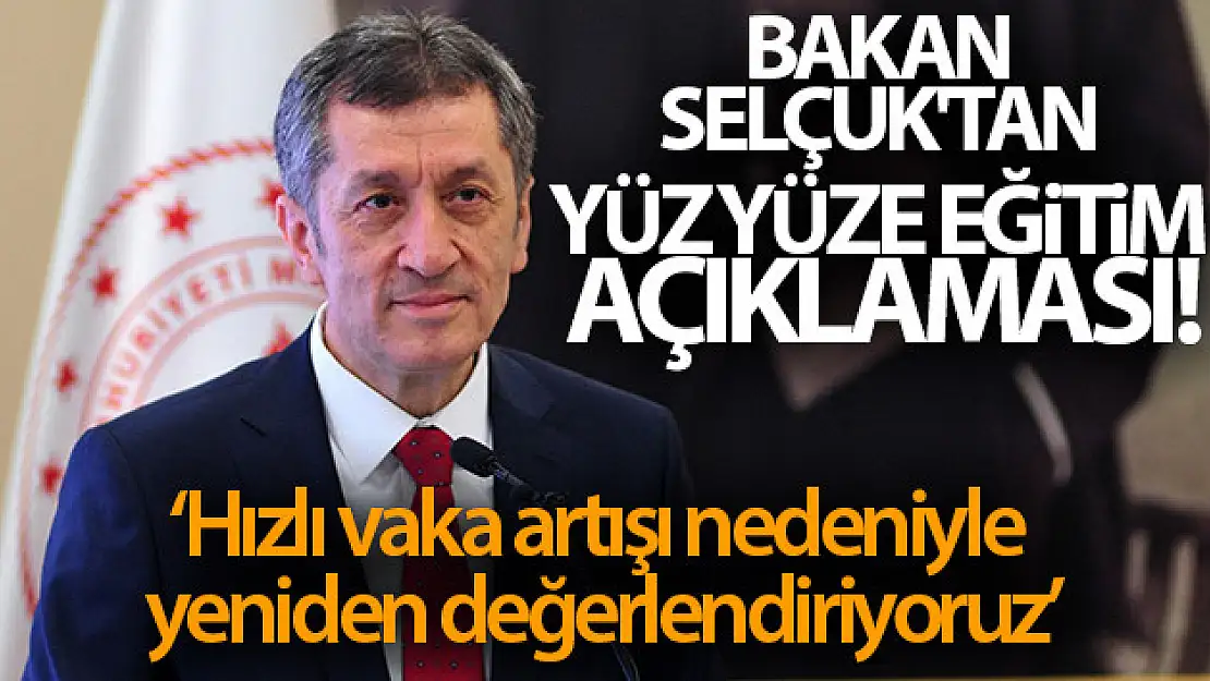 Bakan Selçuk'tan yüz yüze eğitim açıklaması! 'Hızlı vaka artışı yeniden değerlendirme zorunluluğunu doğurmuştur'