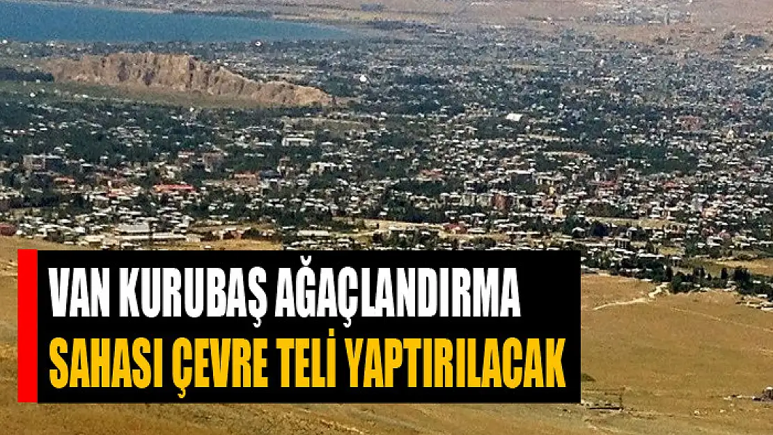 Van Kurubaş ağaçlandırma sahası çevre teli yaptırılacak