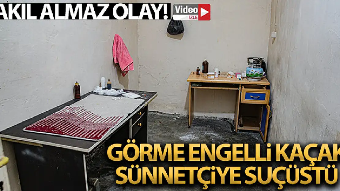        Görme engelli kaçak sünnetçiye suçüstü