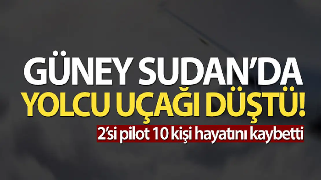 Güney Sudan'da yolcu uçağı düştü: 10 ölü