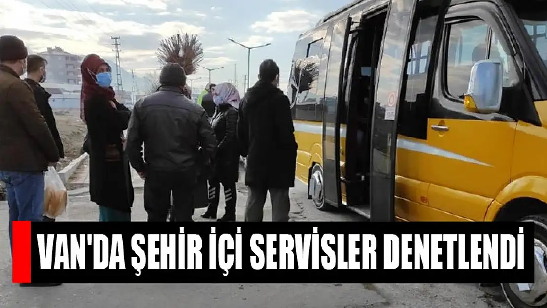 Van'da şehir içi servisler denetlendi