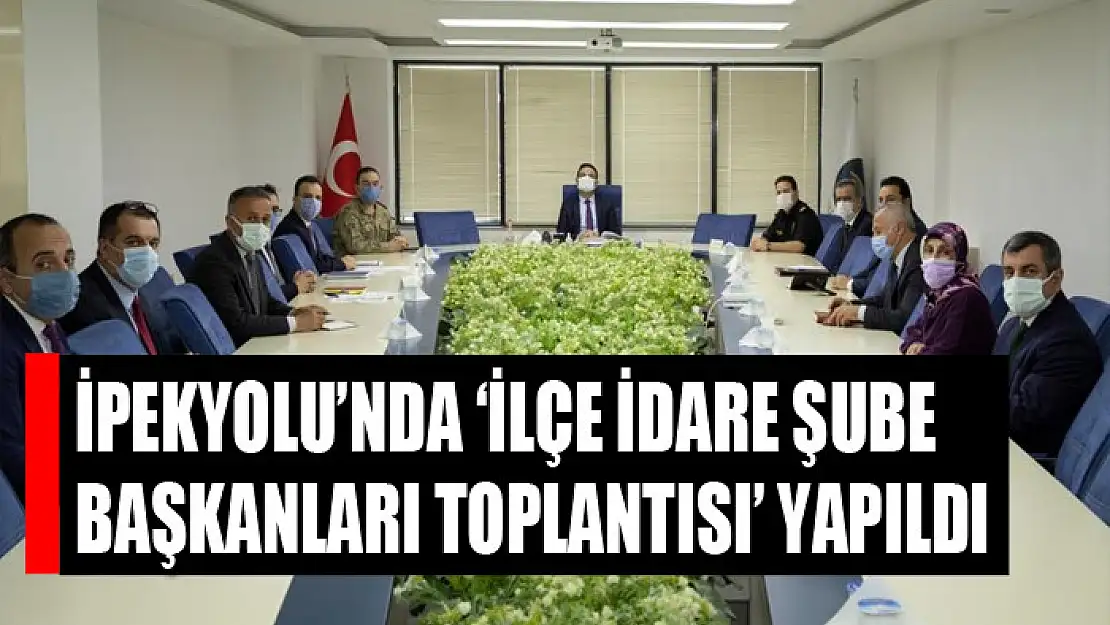 İpekyolu'nda 'İlçe İdare Şube Başkanları Toplantısı' yapıldı