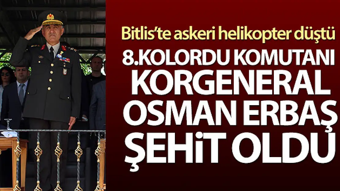 Korgeneral  Osman Erbaş Şehit Oldu