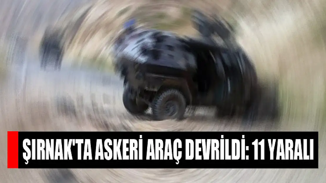 Şırnak'ta askeri araç devrildi: 11 yaralı