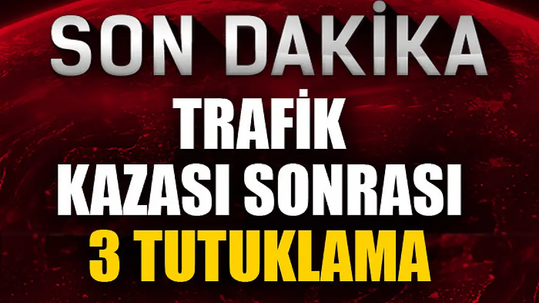 Trafik kazası sonrası 3 tutuklama