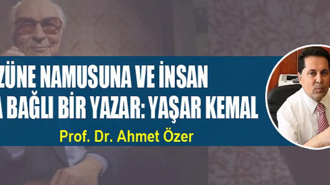 Sözüne Namusuna ve İnsan Onuruna Bağlı Bir Yazar: Yaşar Kemal