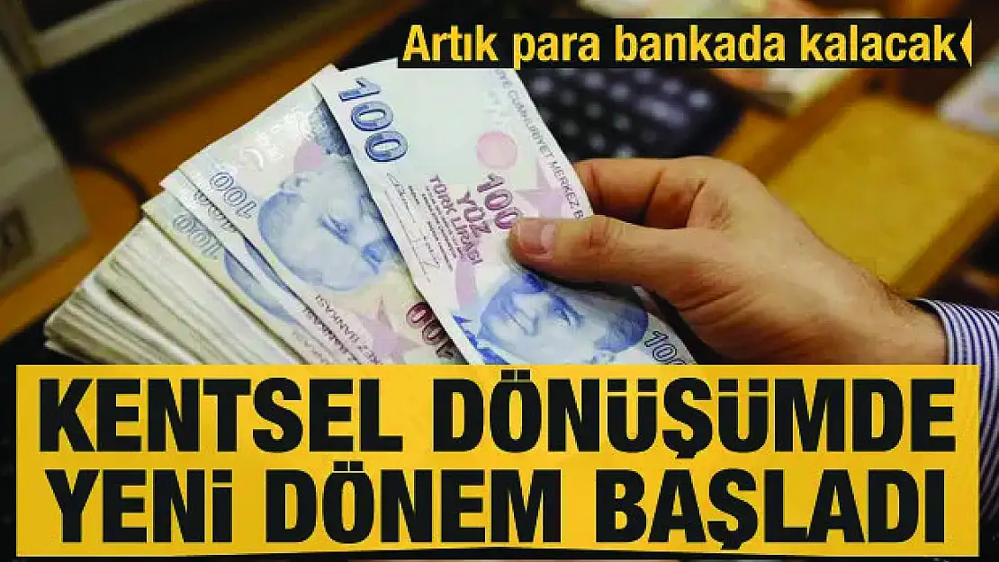 Kentsel dönüşümde yeni dönem başladı! Para bankada bekleyecek