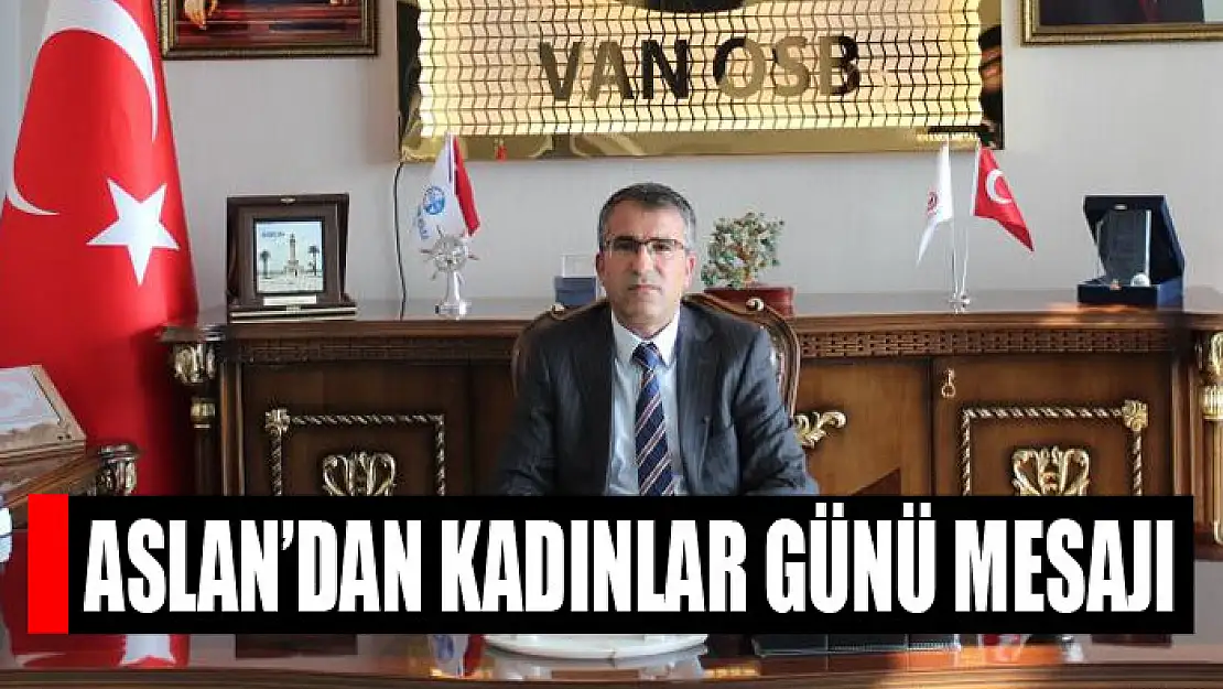 Başkan Aslan'dan 8 Mart Dünya Kadınlar Günü mesajı