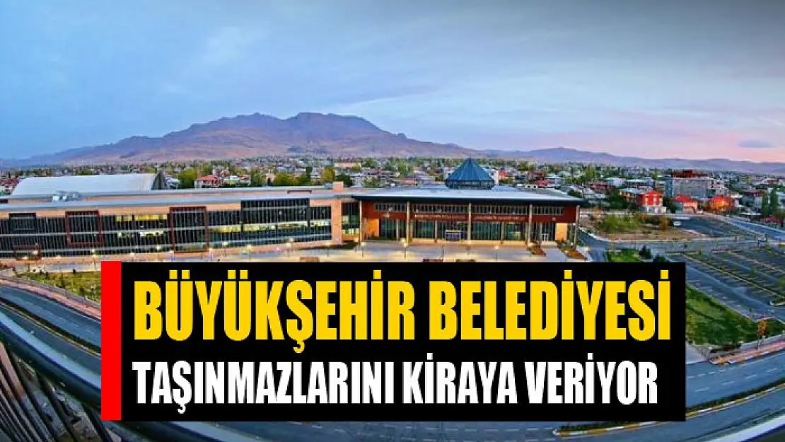 Büyükşehir Belediyesi taşınmazlarını kiraya veriyor