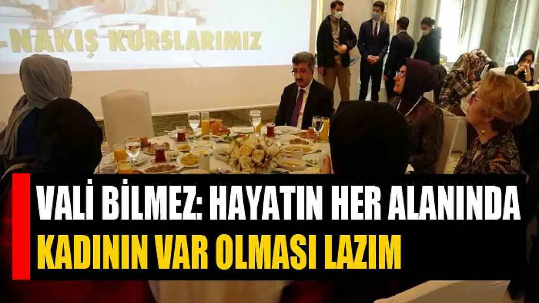 Van Valisi Bilmez, 'Hayatın her alanında kadının var olması lazım'