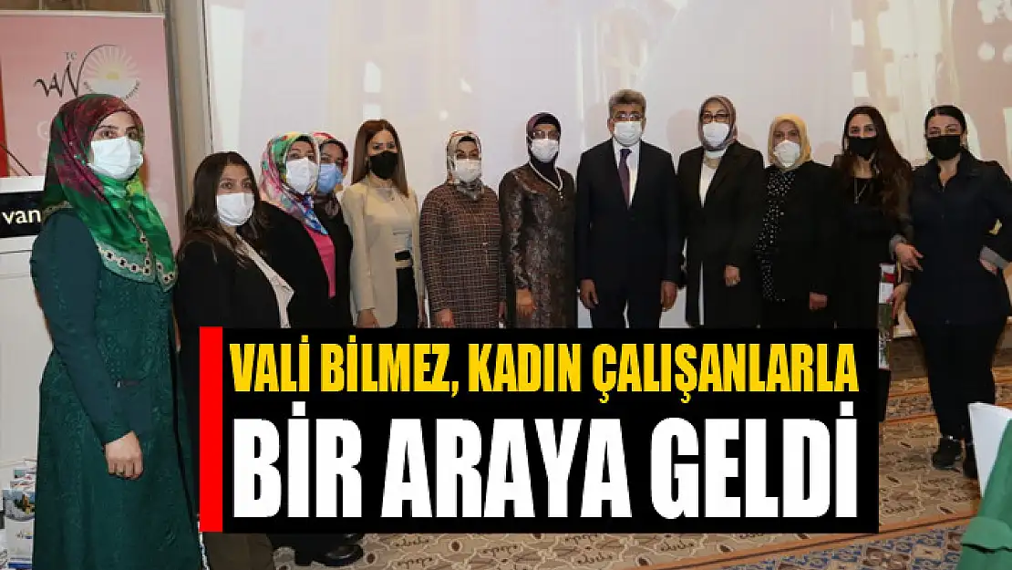 Vali Bilmez kadın çalışanlarla bir araya geldi