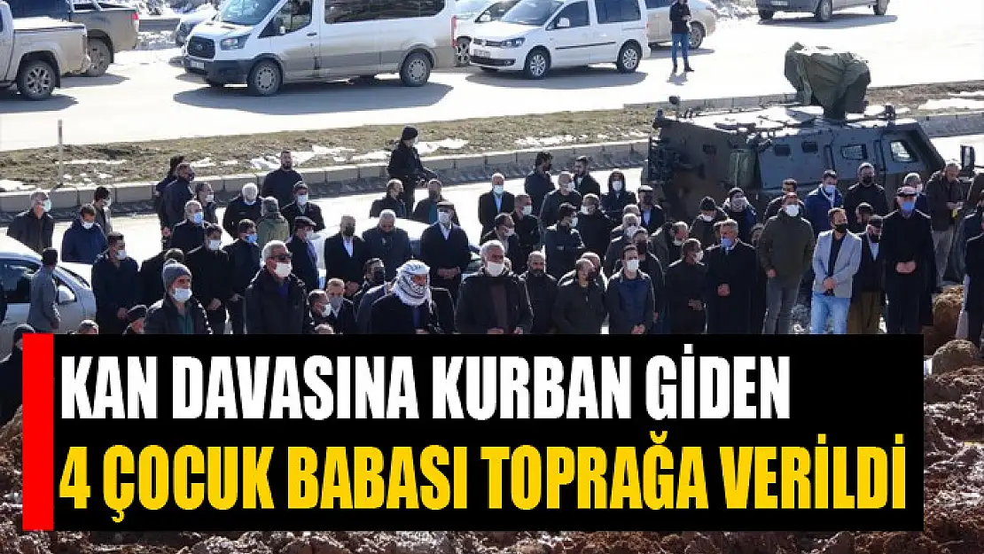 Kan davasına kurban giden 4 çocuk babası toprağa verildi