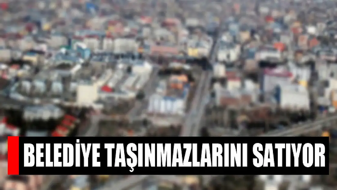 Belediye taşınmazlarını satıyor