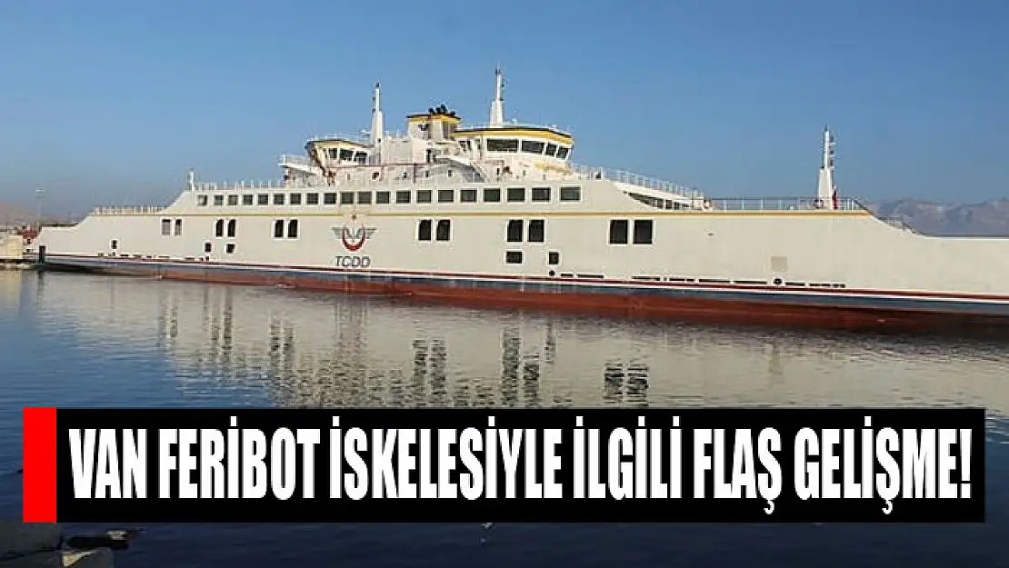 Van Feribot iskelesiyle ilgili flaş gelişme!