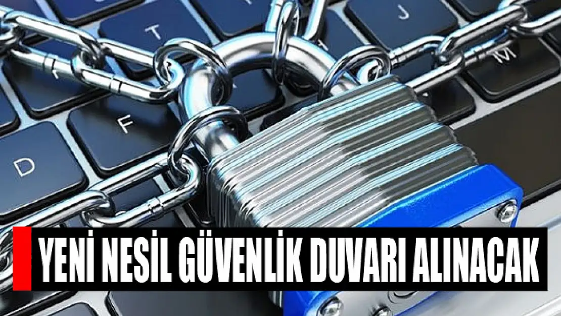 Yeni nesil güvenlik duvarı alınacak