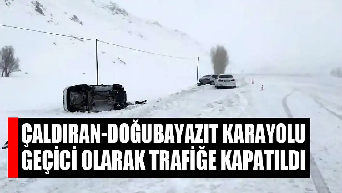 Çaldıran-Doğubayazıt karayolu geçici olarak trafiğe kapatıldı