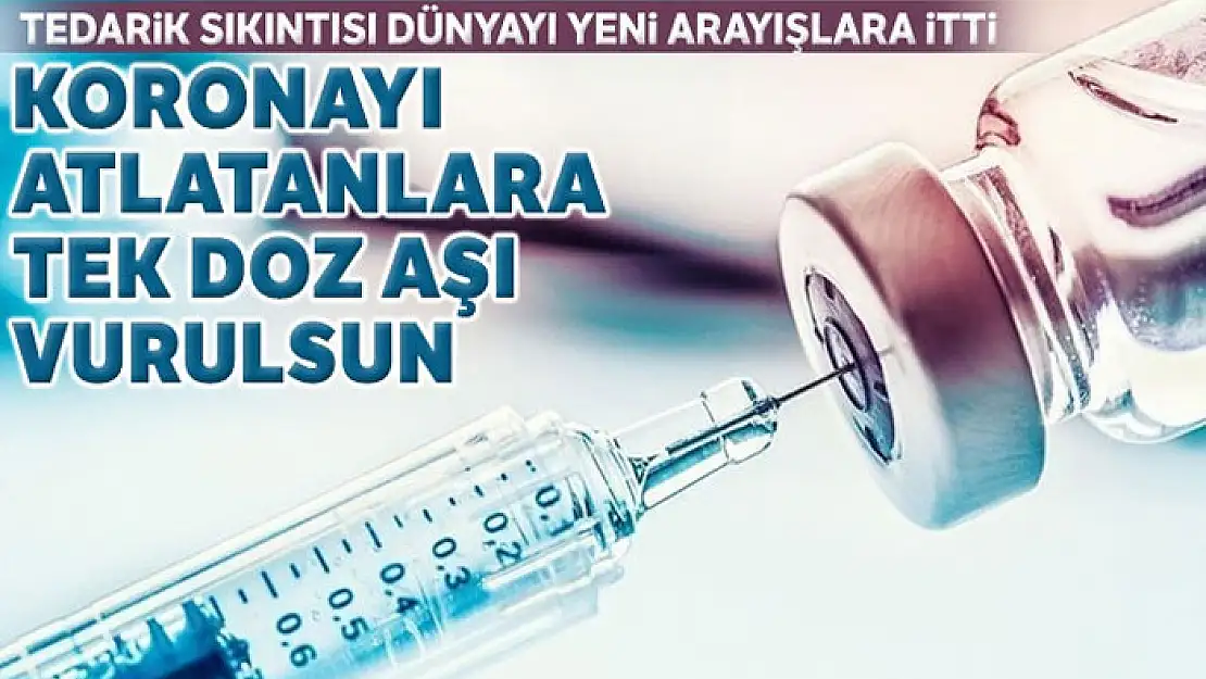 Koronayı atlatanlara tek doz aşı vurulsun