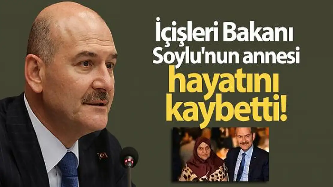 İçişleri Bakanı Soylu'nun annesi vefat etti