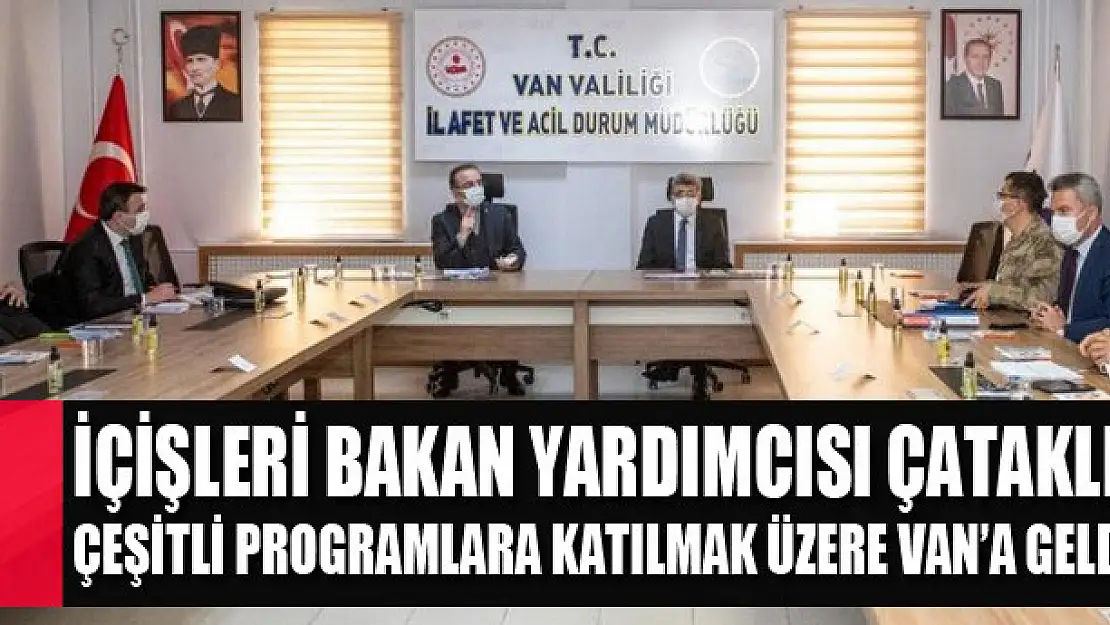 İçişleri Bakan Yardımcısı Çataklı, Çeşitli Programlara Katılmak Üzere Van'a Geldi