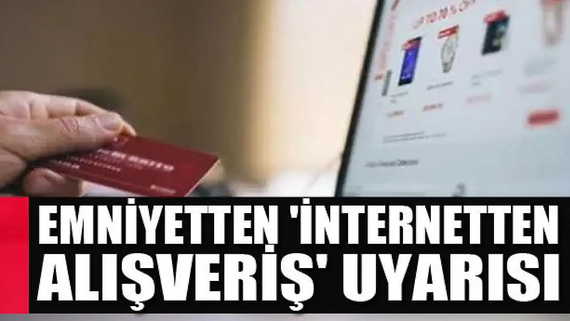 Emniyetten 'internetten alışveriş' uyarısı