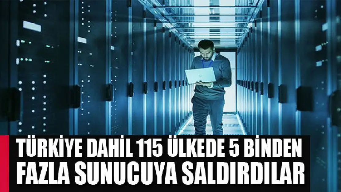 Türkiye dahil 115 ülkede 5 binden fazla sunucuya saldırdılar