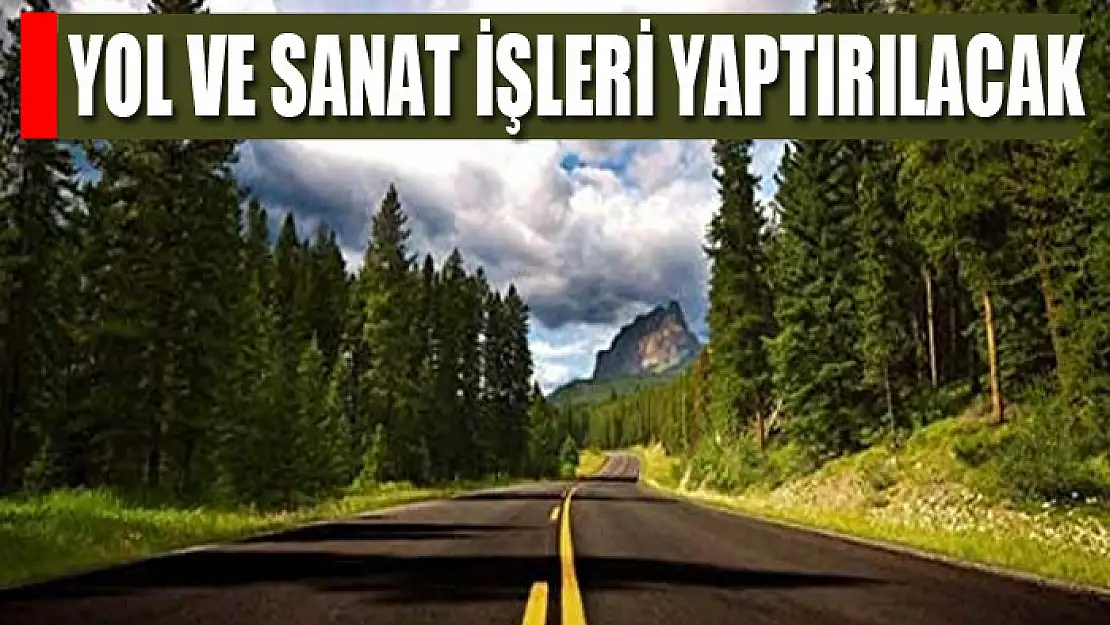 Yol ve sanat işleri yaptırılacaktır