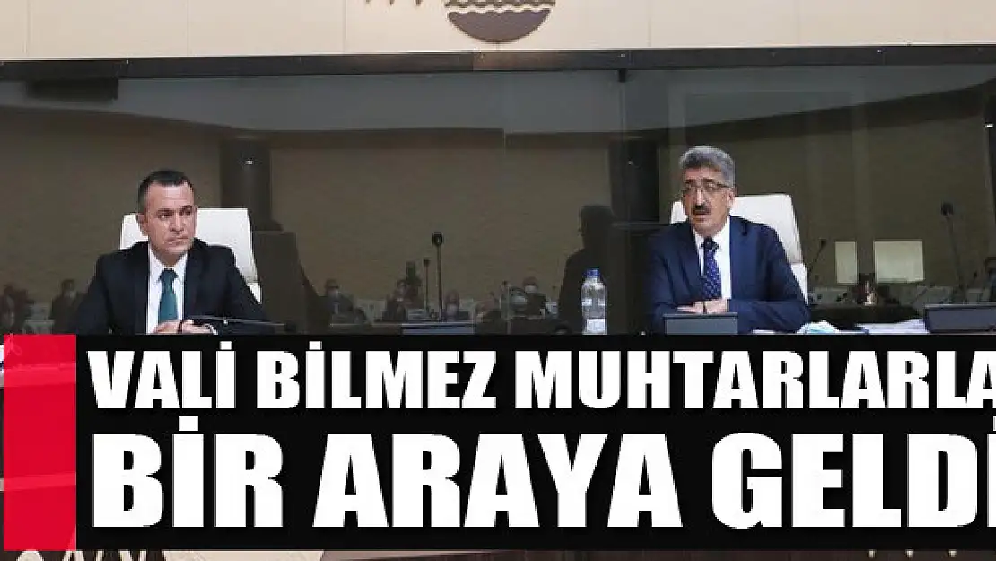 Vali Bilmez muhtarlarla bir araya geldi