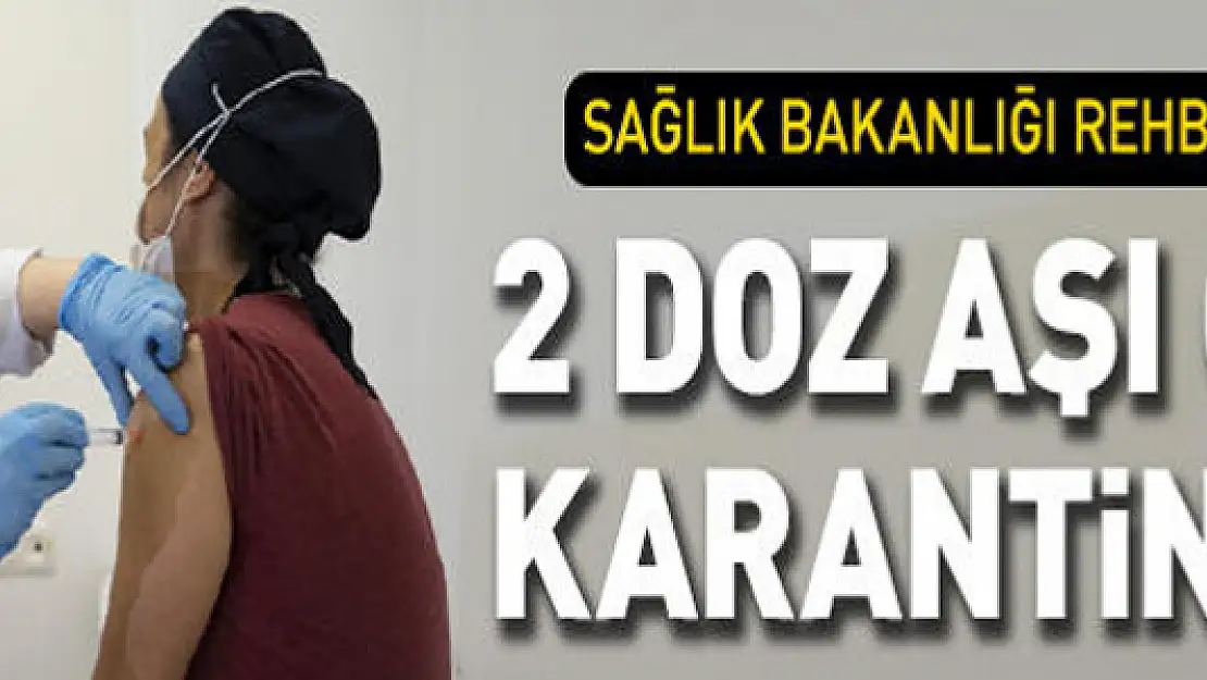 Sağlık Bakanlığı rehberi güncelledi: 2 doz aşı olana karantina yok