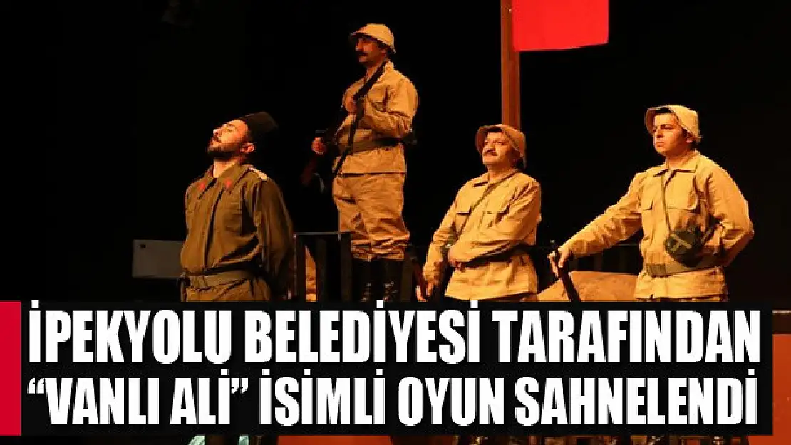 İpekyolu Belediyesi tarafından 'Vanlı Ali' isimli oyun sahnelendi