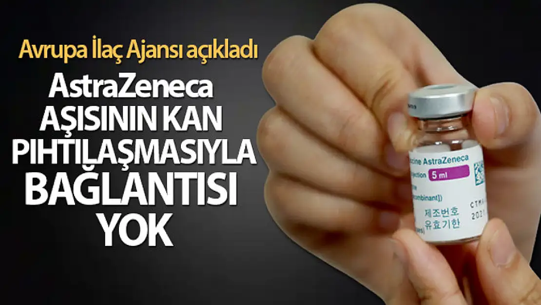 Avrupa İlaç Ajansı: 'AstraZeneca güvenli ve etkili bir aşı'