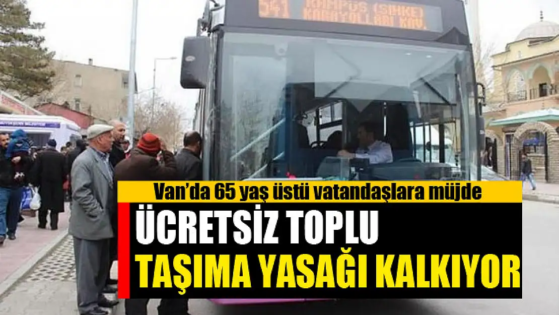 Van'da 65 yaş üstü vatandaşlara müjde