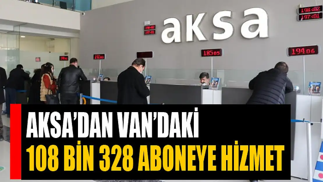 Aksa'dan Van'daki 108 bin 328 aboneye hizmet