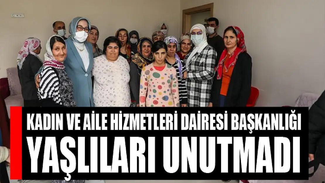 Kadın ve Aile Hizmetleri Dairesi Başkanlığı yaşlıları unutmadı