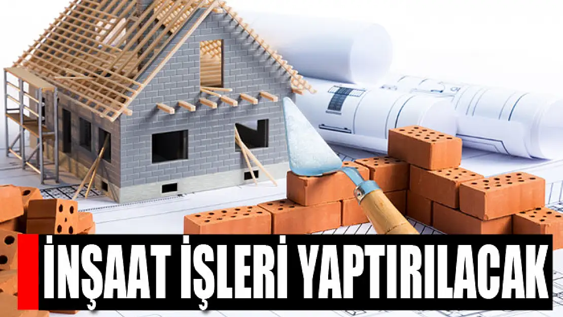 İnşaat işleri yaptırılacak