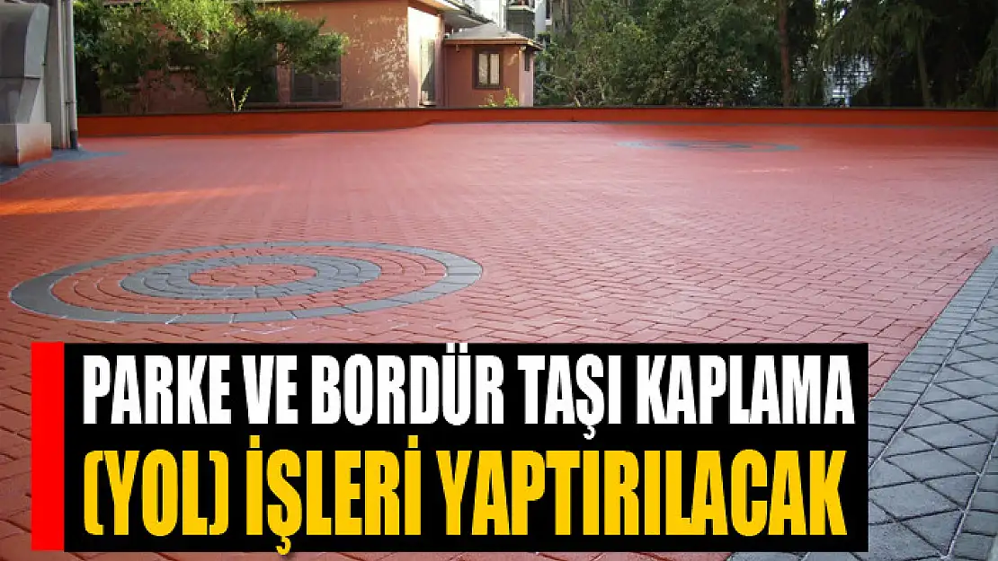 Parke ve bordür taşı kaplama (yol) işleri yaptırılacak