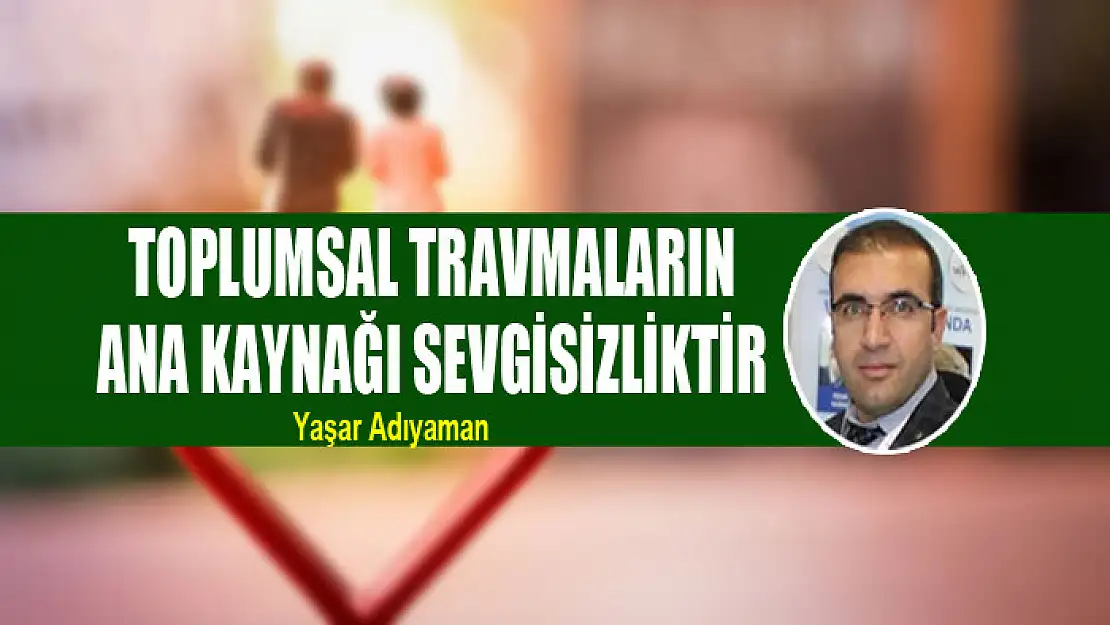 Toplumsal travmaların ana kaynağı sevgisizliktir