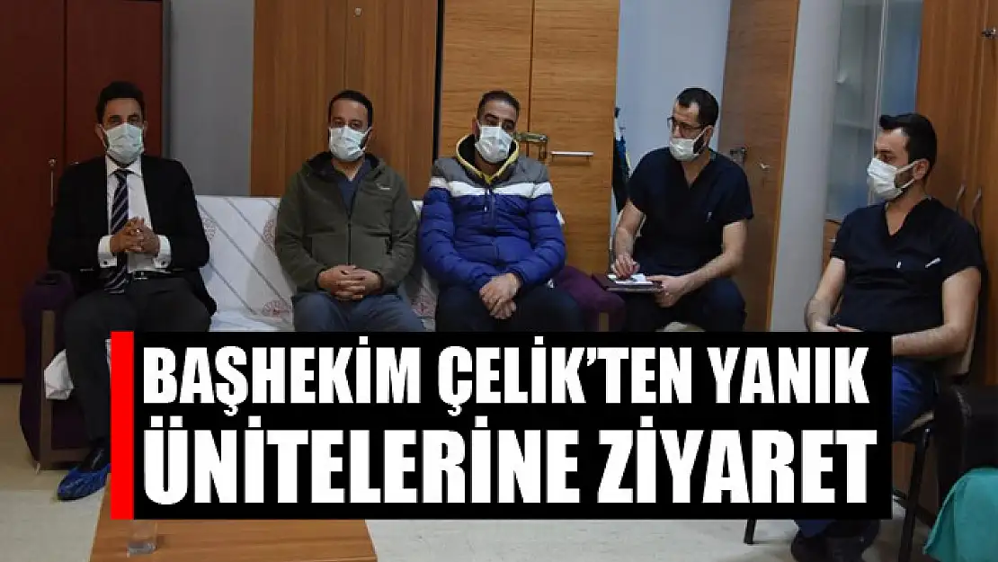 Başhekim Çelik'ten yanık ünitelerine ziyaret