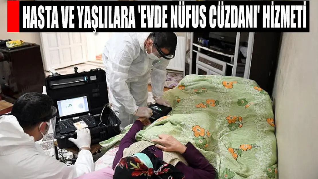 Hasta ve yaşlılara 'evde nüfus cüzdanı' hizmeti