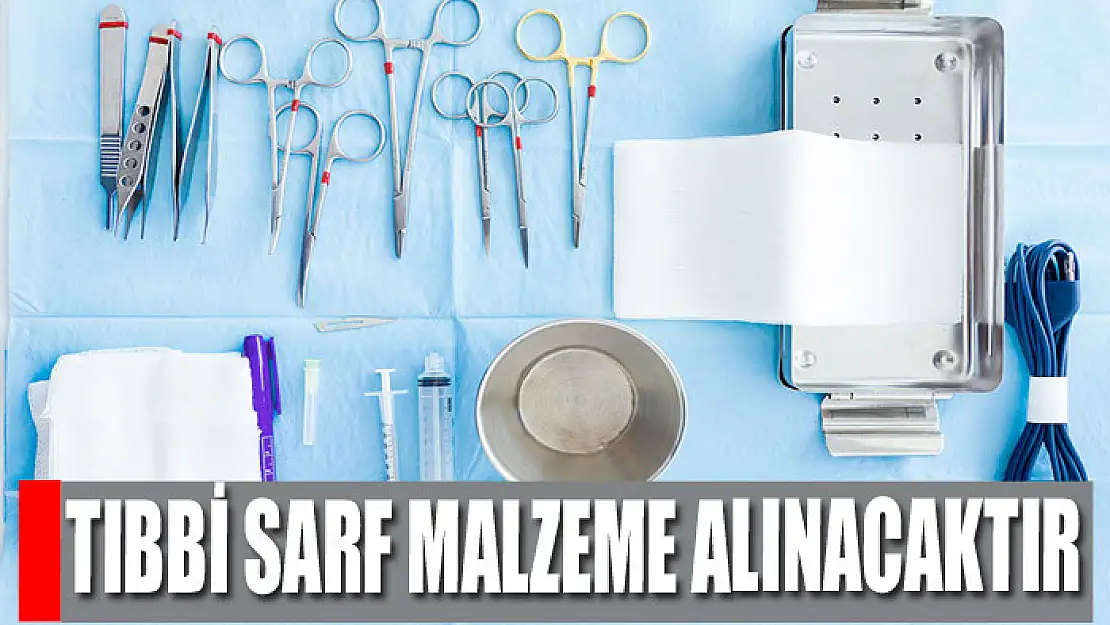 Tıbbi sarf malzeme alınacaktır