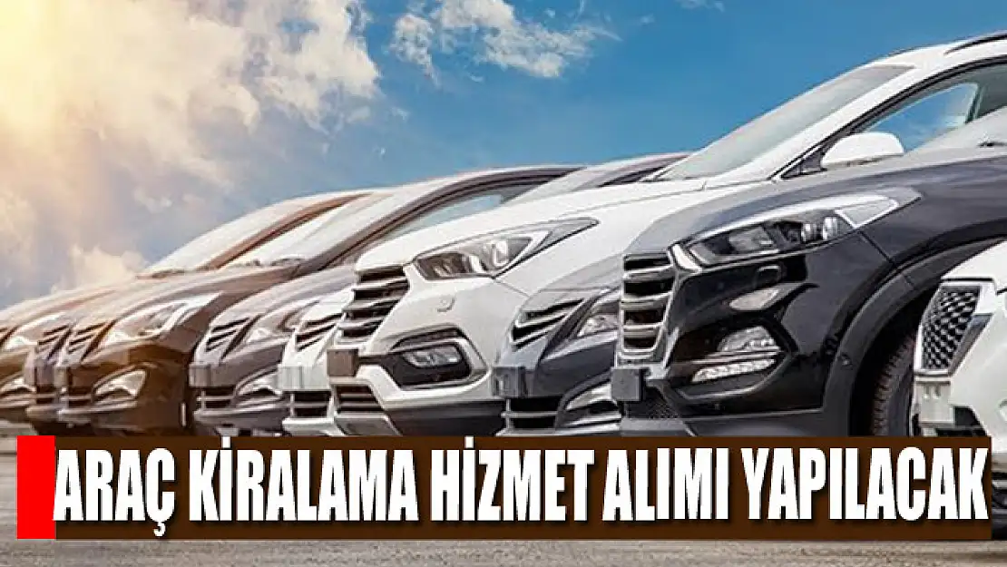 Araç kiralama hizmet alımı yapılacak