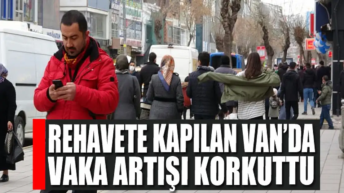 Rehavete kapılan Van'da vaka artışı korkuttu