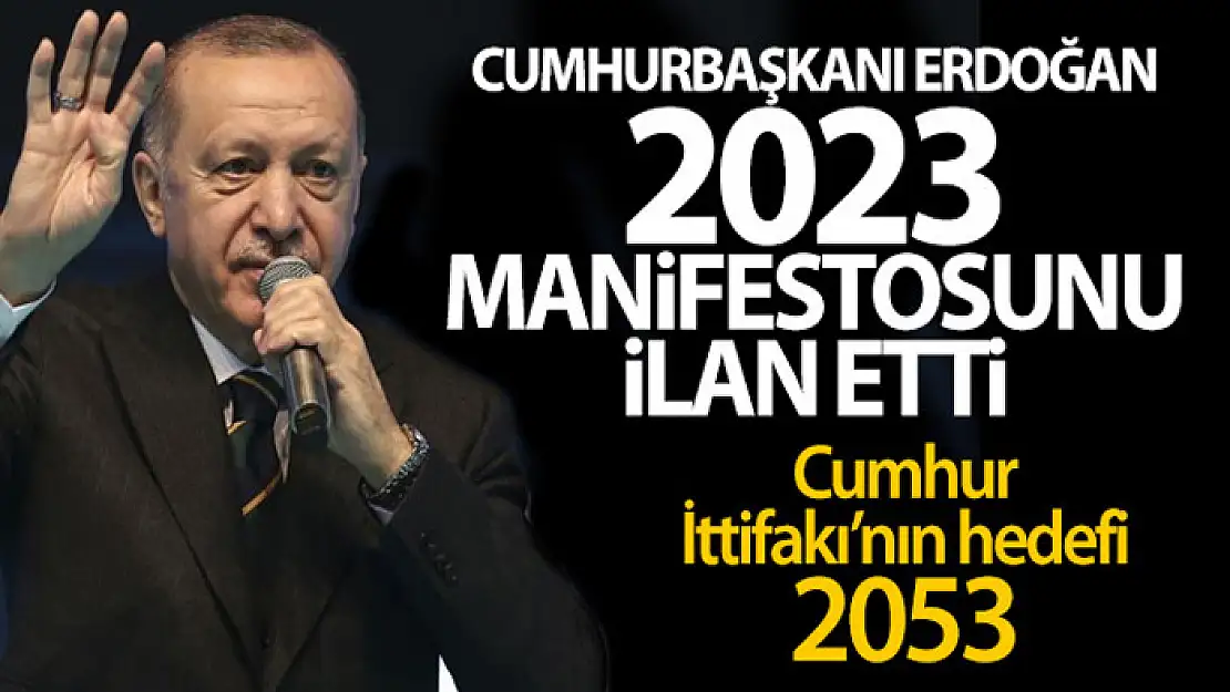 Cumhurbaşkanı Erdoğan 2023 manifestosunu ilan etti!