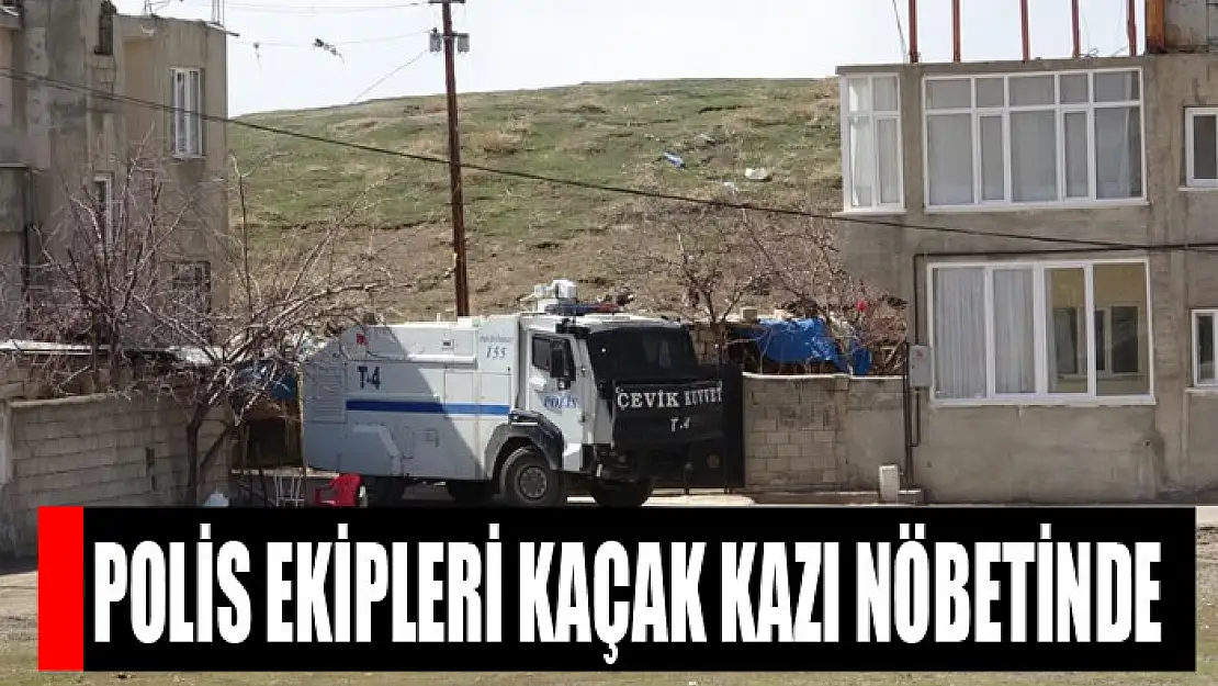 Polis ekipleri kaçak kazı nöbetinde