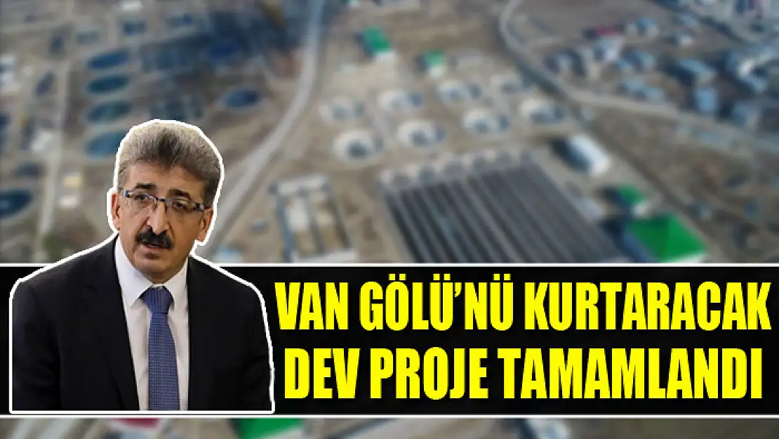 Van Gölü'nü kurtaracak dev proje tamamlandı