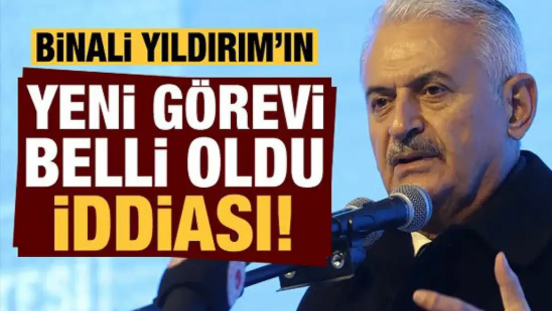 Binali Yıldırım'ın yeni görevi belli oldu iddiası!