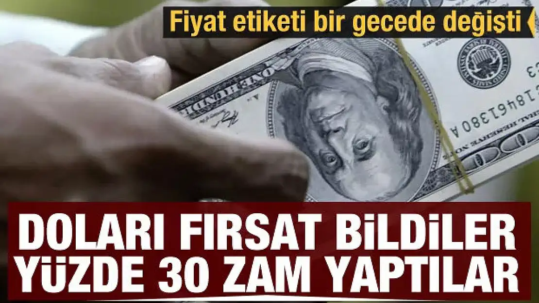 Doları fırsat bildiler yüzde 30 zam yaptılar: Fiyat etiketleri değişti