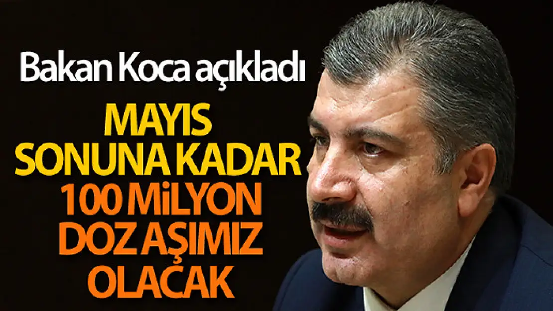 Sağlık Bakanı Koca: '100 milyondan fazla doz Mayıs sonuna kadar elimizde olacak'