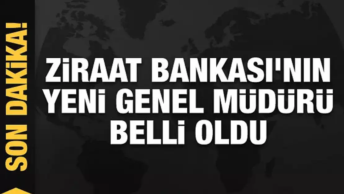 Ziraat Bankası'nın yeni Genel Müdürü belli oldu