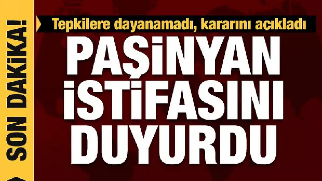 Ermenistan Başbakanı Paşinyan'dan istifa kararı!